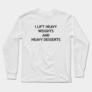 I lift heavy weights and heavy desserts design Long Sleeve T-Shirt